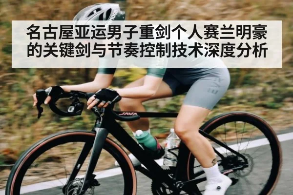 名古屋亚运男子重剑个人赛兰明豪的关键剑与节奏控制技术深度分析 | Kaiyun